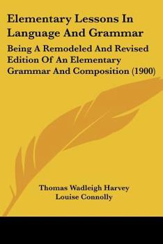 Paperback Elementary Lessons In Language And Grammar: Being A Remodeled And Revised Edition Of An Elementary Grammar And Composition (1900) Book