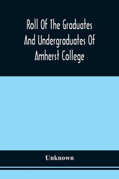 Paperback Roll Of The Graduates And Undergraduates Of Amherst College: Who Served In The Army Or Navy Of The United States, During The War Of The Rebellion Book