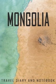 Mongolia Travel Diary and Notebook: Travel Diary for Mongolia. A logbook with important pre-made pages and many free sites for your travel memories. For a present, notebook or as a parting gift