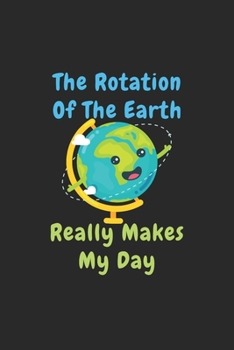 Rotation Of The Earth Day: Funny Science Teacher Gift 6X9 College Line Journal