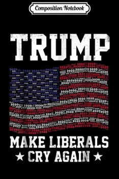 Composition Notebook: Trump Make Liberals Cry Again American 2020 Flag  Journal/Notebook Blank Lined Ruled 6x9 100 Pages