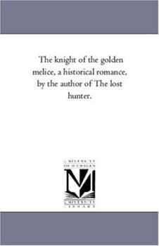 The knight of the golden melice, a historical romance, by the author of The lost hunter.