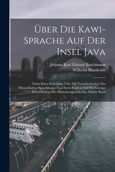 Paperback Über Die Kawi-Sprache Auf Der Insel Java: Nebst Einer Einleitung Über Die Verschiedenheit Des Menschlichen Sprachbaues Und Ihren Einfluss Auf Die Geis [German] Book