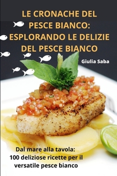 Le Cronache del Pesce Bianco: Esplorando Le Delizie del Pesce Bianco