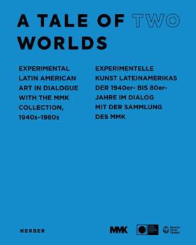 Hardcover A Tale of Two Worlds: Experimental Latin American Art in Dialogue with the Mmk Collection 1940s-1980s Book