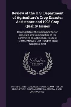 Review of the U.S. Department of Agriculture's Crop Disaster Assistance and 1993 Crop Quality Issues: Hearing Before the Subcommittee on General Farm Commodities of the Committee on Agriculture, House