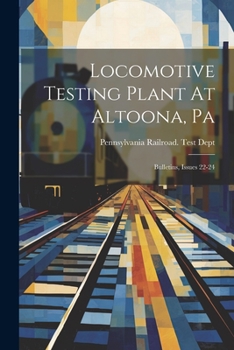 Paperback Locomotive Testing Plant At Altoona, Pa: Bulletins, Issues 22-24 Book