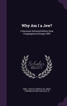 Hardcover Why Am I a Jew?: I.Discourse Delivered Before Sinai Congregation, Chicago,1895 Book