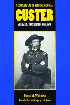 Paperback A Complete Life of General George A. Custer, Volume 1: Through the Civil War Book