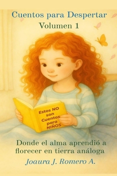 CUENTOS PARA DESPERTAR. VOLUMEN 1 Donde el alma aprendió a florecer en tierra análoga (Spanish Edition)