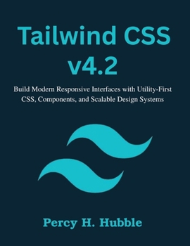 Paperback Tailwind CSS v4.2: Build Modern Responsive Interfaces with Utility-First CSS, Components, and Scalable Design Systems Book
