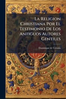 Paperback La Religion Christiana Por El Testimonio De Los Antiguos Autores Gentiles [Spanish] Book