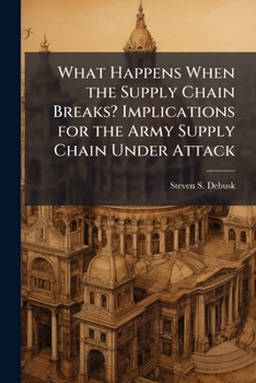 Paperback What Happens when the Supply Chain Breaks? Implications for the Army Supply Chain Under Attack Book