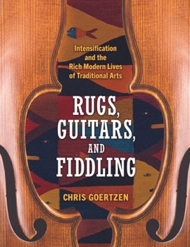 Paperback Rugs, Guitars, and Fiddling: Intensification and the Rich Modern Lives of Traditional Arts Book