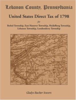 Lebanon County, Pennsylvania, United States Direct Tax of 1798 for the Bethel Township, East Hanover Township, Heidelberg Township, Lebanon Township, Londonderry Township