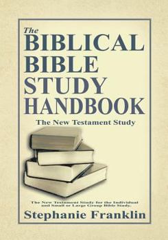 Paperback The Biblical Bible Study Handbook: The New Testament Study for the Individual and Small or Large Group Bible Study. Book