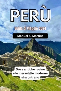 Paperback Perù Guida di viaggio 2024: Dove antiche rovine e le meraviglie moderne si scontrano [Italian] Book