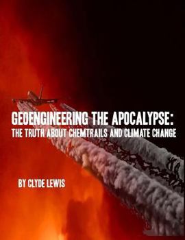 Paperback GeoEngineering the Apocalypse: Geoengineering The Apocalypse: The Truth About Chemtrails and Climate Change Book