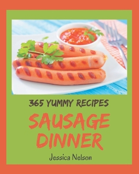 Paperback 365 Yummy Sausage Dinner Recipes: The Best Yummy Sausage Dinner Cookbook that Delights Your Taste Buds Book