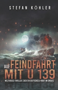 Paperback Auf Feindfahrt mit U 139: Weltkriegs-Thriller über ein deutsches U-Boot im Einsatz [German] Book