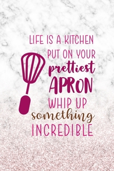Life Is A Kitchen Put On Your Prettiest Apron Whip Up Something Incredible: All Purpose 6x9" Blank Lined Notebook Journal Way Better Than A Card Trendy Unique Gift Marble White Pink Cooking