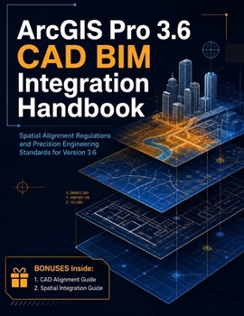 Paperback ArcGIS Pro 3.6 CAD BIM Integration Handbook: Spatial Alignment Regulations and Precision Engineering Standards for Version 3.6 Book