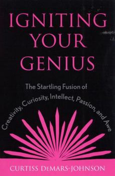 Hardcover Igniting Your Genius: The Startling Fusion of Creativity, Curiosity, Intellect, Passion, and Awe Book