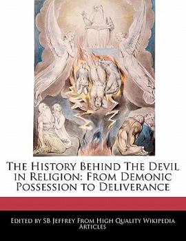 The History Behind the Devil in Religion : From Demonic Possession to Deliverance
