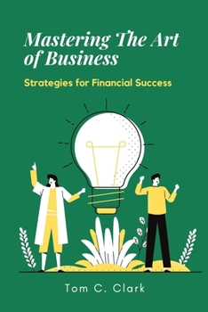 Paperback Mastering the Art of Business: Strategies for Financial Success Book