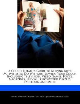 Paperback A Couch Potato's Guide to Keeping Busy: Activities to Do Without Leaving Your Couch Including Television, Video Games, Books, Magazines, Sudoku, Cross Book