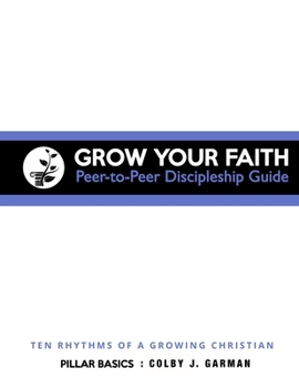 Paperback Grow Your Faith: Peer-to-Peer Discipleship Guide: Ten Rhythms of a Growing Christian Book