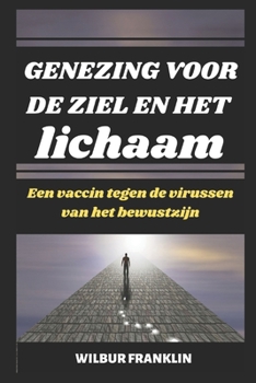 Paperback Genezing Voor de Ziel En Het Lichaam: Een Vaccin Tegen Het Virus Van Bewustzijn [Dutch] Book