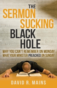 Paperback The Sermon Sucking Black Hole: Why You Can't Remember on Monday What Your Minister Preached on Sunday Book