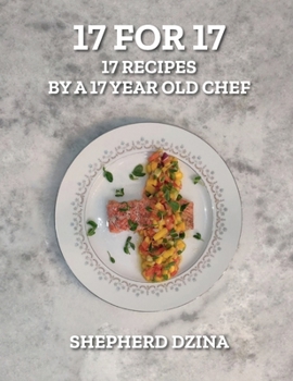 Hardcover 17 for 17, 17 Recipes by a 17 year old Chef Book