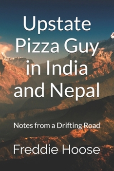 Paperback Upstate Pizza Guy in India and Nepal: Notes from a Drifting Road Book