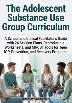 Paperback The Adolescent Substance Use Group Curriculum: A School and Clinical Facilitator's Guide with 24 Session Plans, Reproducible Worksheets, and MI/CBT To Book