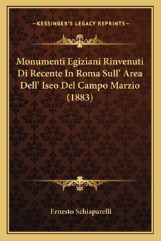 Monumenti Egiziani Rinvenuti Di Recente In Roma Sull' Area Dell' Iseo Del Campo Marzio (1883)