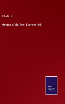 Memoir of the Rev. Ebenezer Hill