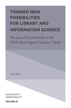 Hardcover Toward New Possibilities for Library and Information Science: The Use of Social Media in the 2018 West Virginia Teachers' Strike Book