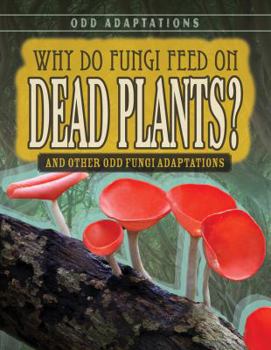 Paperback Why Do Fungi Feed on Dead Plants?: And Other Odd Fungi Adaptations Book