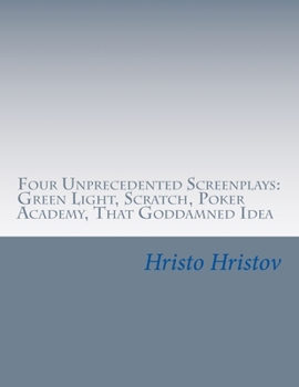 Paperback Four Unprecedented Screenplays: Green Light, Scratch, Poker Academy, That Goddamned Idea Book