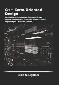 Paperback C++ Data-Oriented Design: Cache-Coherent Data Layouts, Structure of Arrays, Memory Access Pattern Optimization, and Performance Engineering for CPU-Bo Book