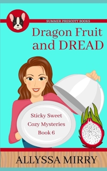 Dragonfruit and Dread (Sticky Sweet Cozy Mysteries) - Book #6 of the Sticky Sweet Cozy Mysteries