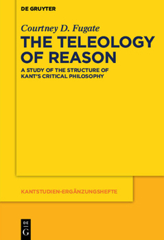 Paperback The Teleology of Reason: A Study of the Structure of Kant's Critical Philosophy Book