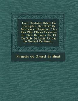 Paperback L'Art Oratoire R Duit En Exemples, Ou Choix de Morceaux D' Loquence Tir S Des Plus C L Bres Orateurs Du Si Cle de Louis XIV Et Du Si Cle de Louis XV P [French] Book