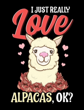 I Just Really Love Alpacas, OK?: I Just Really Love Alpacas Blank Sketchbook to Draw and Paint (110 Empty Pages, 8.5" x 11")