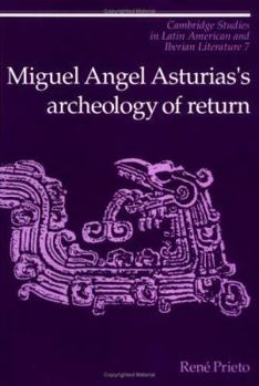 Miguel Angel Asturias's Archeology of Return - Book  of the Cambridge Studies in Latin American and Iberian Literature