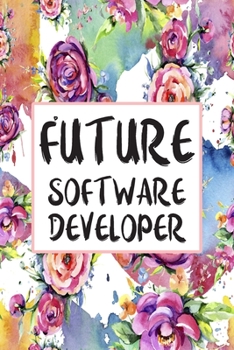 Future Software Developer: Blank Lined Journal For Software Developer Appreciation Gifts Floral Notebook