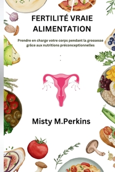 Paperback Fertilité Vraie Alimentation: Prendreenchargevotrecorps pendantlagrossessegrâceaux nutritionspréconceptionnelles [French] Book