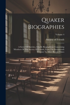 Paperback Quaker Biographies: A Series Of Sketches, Chiefly Biographical, Concerning Members Of The Society Of Friends, From The Seventeenth Century Book